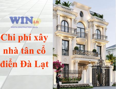 Chi phí xây nhà tân cổ điển tại Đà Lạt năm 2026 – Phân tích chi tiết từ A–Z cho chủ đầu tư